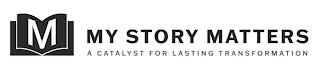 M MY STORY MATTERS A CATALYST FOR LASTING TRANSFORMATION logo
