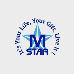M STAR IT'S YOUR LIFE, YOUR GIFT, LIVE IT ! logo