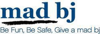 MAD BJ BE FUN, BE SAFE, GIVE A MAD BJ logo