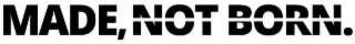 MADE, NOT BORN. logo