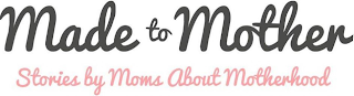 MADE TO MOTHER STORIES BY MOMS ABOUT MOTHERHOOD logo