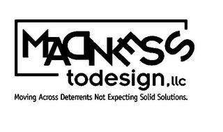 MADNESS TODESIGN,LLC MOVING ACROSS DETERRENTS NOT EXPECTING SOLID SOLUTIONS. logo