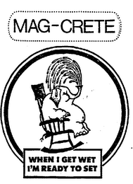 MAG-CRETE WHEN I GET WET I'M READY TO SE logo