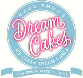 MAGGIEMOO'S DREAM CAKES ICE CREAM DREAM CAKES YOUR DREAM. MADE TO ORDER. logo