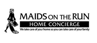 MAIDS ON THE RUN HOME CONCIERGE WE TAKE CARE OF YOUR HOME SO YOU CAN TAKE CARE OF YOUR FAMILY logo