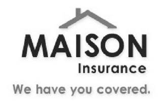 MAISON INSURANCE WE HAVE YOU COVERED. logo