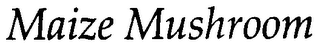 MAIZE MUSHROOM logo