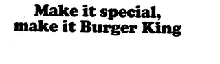 MAKE IT SPECIAL, MAKE IT BURGER KING logo