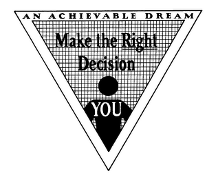 MAKE THE RIGHT DECISION YOU AN ACHIEVABLE DREAM
