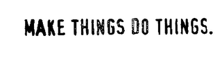 MAKE THINGS DO THINGS. logo