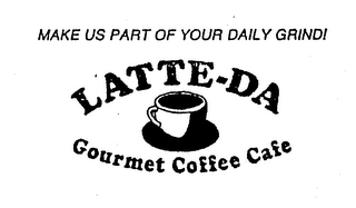 MAKE US PART OF YOUR DAILY GRIND! LATTE-DA GOURMET COFFEE CAFE logo
