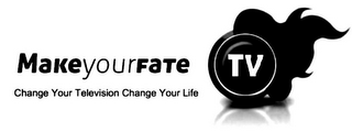 MAKE YOUR FATE TV CHANGE YOUR TELEVISION CHANGE YOUR LIFE logo