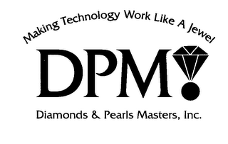 MAKING TECHNOLOGY WORK LIKE A JEWEL DPM DIAMONDS & PEARLS MASTERS, INC. logo