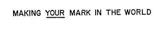 MAKING YOUR MARK IN THE WORLD logo