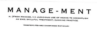MANAGE-MENT N. [FROM MANAGE, V.]: JUDICIOUS USE OF MEANS TO ACCOMPLISH AN END: SKILLFUL TREATMENT: CUNNING PRACTICE. WEBSTER'S REVISED UNABRIDGED DICTIONARY logo
