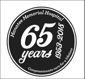MANATEE MEMORIAL HOSPITAL 65 YEARS 1953-2018 COMPASSIONATE CARE FOR A LIFETIME logo