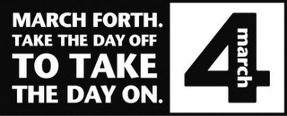 MARCH FORTH. TAKE THE DAY OFF TO TAKE THE DAY ON. MARCH 4 logo