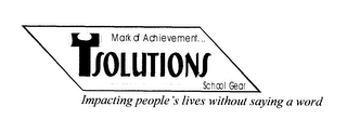 MARK OF ACHIEVEMENT. .. TSOLUTIONS SCHOOL GEAR IMPACTING PEOPLE'S LIVES WITHOUT SAYING A WORD logo