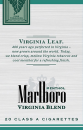 MARLBORO VIRGINIA BLEND MENTHOL 20 CLASS A CIGARETTES VIRGINIA LEAF. 400 YEARS AGO PERFECTED IN VIRGINIA - NOW GROWN AROUND THE WORLD. TODAY, WE BLEND CRISP, MELLOW VIRGINIA TOBACCOS AND COOL MENTHOL FOR A REFRESHING FINISH. FINE TOBACCOS logo