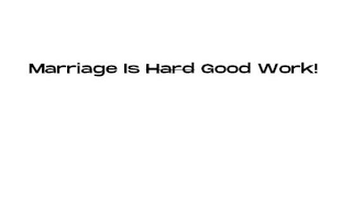 MARRIAGE IS HARD GOOD WORK! logo