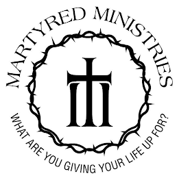 MARTYRED MINISTRIES WHAT ARE YOU GIVING YOUR LIFE UP FOR? logo