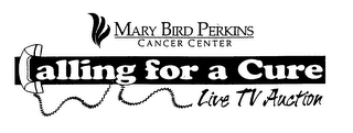 MARY BIRD PERKINS CANCER CENTER CALLING FOR A CURE LIVE TV AUCTION logo