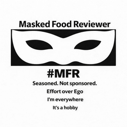 MASKED FOOD REVIEWER SEASONED. NOT SPONSORED. #MFR EFFORT OVER EGO I'M EVERYWHERE IT'S A HOBBY logo