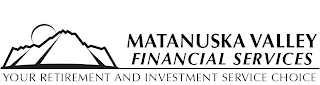 MATANUSKA VALLEY FINANCIAL SERVICES YOUR RETIREMENT AND INVESTMENT SERVICE CHOICE logo