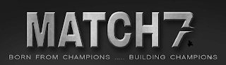 MATCH7 BORN FROM CHAMPIONS  .....   BUILDING CHAMPIONS logo