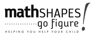 MATHSHAPES ...............GO FIGURE! HELPING YOU HELP YOUR CHILD logo