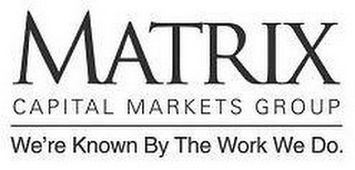MATRIX CAPITAL MARKETS GROUP WE'RE KNOWN BY THE WORK WE DO. logo