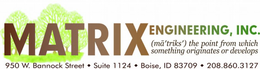 MATRIX ENGINEERING, INC. (MA'TRIKS') THE POINT FROM WHICH SOMETHING ORIGINATES OR DEVELOPS 950 W. BANNOCK STREET SUITE 1124 BOISE, ID 83702 208.860.3127 logo