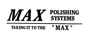 MAX POLISHING SYSTEMS TAKING IT TO THE "MAX" logo