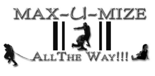 MAX-U-MIZE ALL THE WAY!!! logo