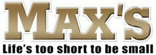 MAX'S LIFE'S TOO SHORT TO BE SMALL logo