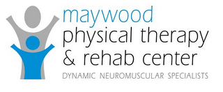 MAYWOOD PHYSICAL THERAPY & REHAB CENTER DYNAMIC NEUROMUSCULAR SPECIALISTS