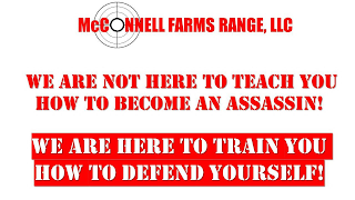 MCCONNELL FARMS RANGE, LLC WE ARE NOT HERE TO TEACH YOU HOW TO BECOME AN ASSASSIN! WE ARE HERE TO TRAIN YOU HOW TO DEFEND YOURSELF! logo