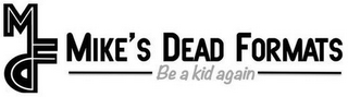 MDF MIKE'S DEAD FORMATS BE A KID AGAIN logo