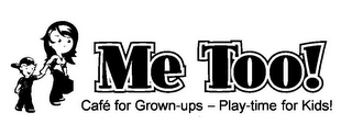 ME TOO! CAFE FOR GROWN-UPS - PLAY-TIME FOR KIDS! logo