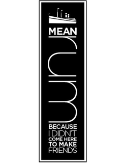 MEAN RUM BECAUSE I DIDN'T COME HERE TO MAKE FRIENDS logo