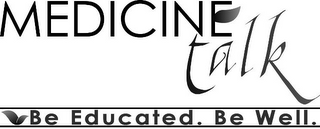 MEDICINE TALK BE EDUCATED BE WELL logo