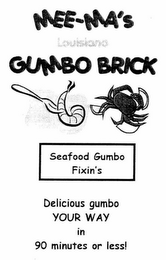 MEE-MA'S LOUISIANA GUMBO BRICK SEAFOOD GUMBO FIXIN'S DELICIOUS GUMBO YOUR WAY IN 90 MINUTES OR LESS! logo
