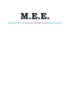 M.E.E. MOTIVATE (YOURSELF + OTHERS) ELEVATE (YOUR KNOWLEDGE, YOUR GAME) ELIMINATE (NEGATIVITY) logo