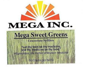 MEGA INC. MEGA SWEET GREENS CONCENTRATE NO FILLERS LET THEY FOOD BE THY MEDICINE AND THY MEDICINE BE THY FOOD HIPPOCRATES, THE FATHER OF MODERN MEDECINE 60 GRAMS PER BOTTLE logo