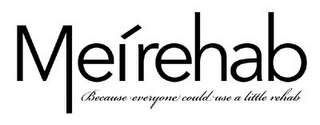 MEIREHAB BECAUSE EVERYONE COULD USE A LITTLE REHAB logo