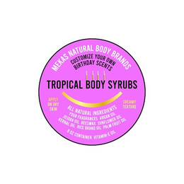 MEKAS NATURAL BODY BRANDS CUSTOMIZE YOUR OWN BIRTHDAY SCENTS TROPICAL BODY SYRUBS APPLY ON DRY SKIN CREAMY TEXTURE ALL NATURAL INGREDIENTS YOUR FRAGRANCES ARGAN OIL JOJOBA OIL BEESWAX SUNFLOWER OIL KERNAL OIL RICE BRAND OIL PALM FRUIT OIL 8 OZ CONTAINER VITAMIN-E OIL logo