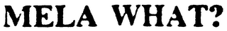 MELA WHAT? logo