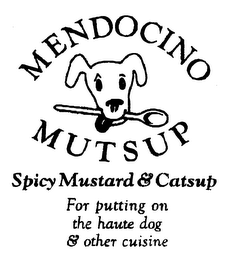 MENDOCINO MUTSUP SPICY MUSTARD & CATSUP FOR PUTTING ON THE HAUTE DOG & OTHER CUISINE logo