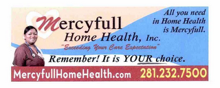 MERCYFULL HOME HEALTH, INC. "EXCEEDING YOUR CARE EXPECTATION" REMEMBER! IT IS YOUR CHOICE. ALL YOU NEED IN HOME HEALTH IS MERCYFULL. MERCYFULLHOMEHEALTH.COM 281.232.7500 logo