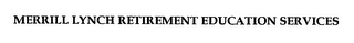 MERRILL LYNCH RETIREMENT EDUCATION SERVICES